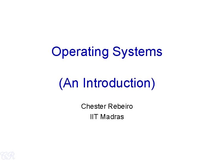 Operating Systems (An Introduction) Chester Rebeiro IIT Madras 