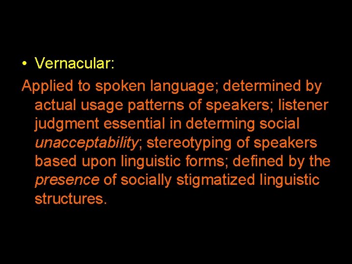  • Vernacular: Applied to spoken language; determined by actual usage patterns of speakers;