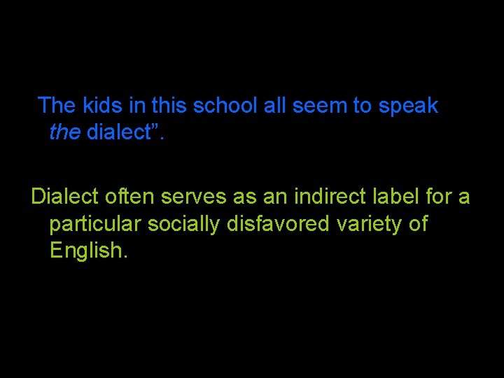 “The kids in this school all seem to speak the dialect”. Dialect often serves