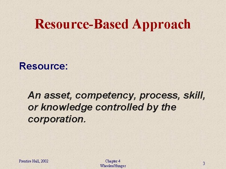 Resource-Based Approach Resource: An asset, competency, process, skill, or knowledge controlled by the corporation.