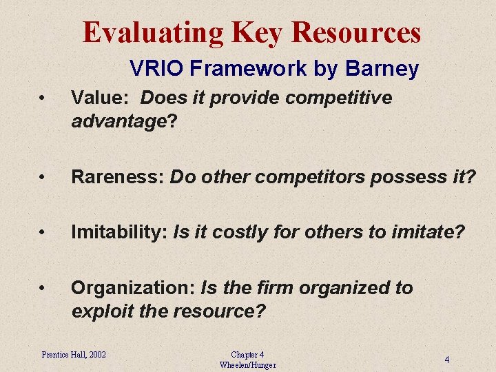 Evaluating Key Resources VRIO Framework by Barney • Value: Does it provide competitive advantage?