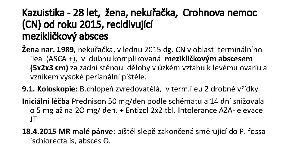 Kazuistika - 28 let, žena, nekuřačka, Crohnova nemoc (CN) od roku 2015, recidivující mezikličkový