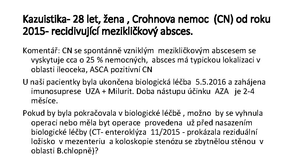 Kazuistika- 28 let, žena , Crohnova nemoc (CN) od roku 2015 - recidivující mezikličkový