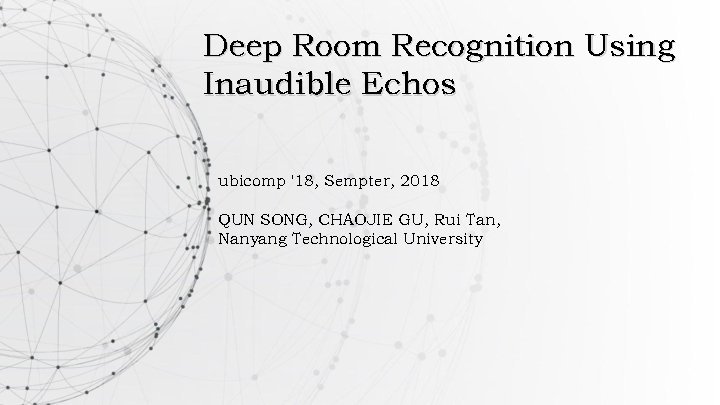 Deep Room Recognition Using Inaudible Echos ubicomp '18, Sempter, 2018 QUN SONG, CHAOJIE GU,