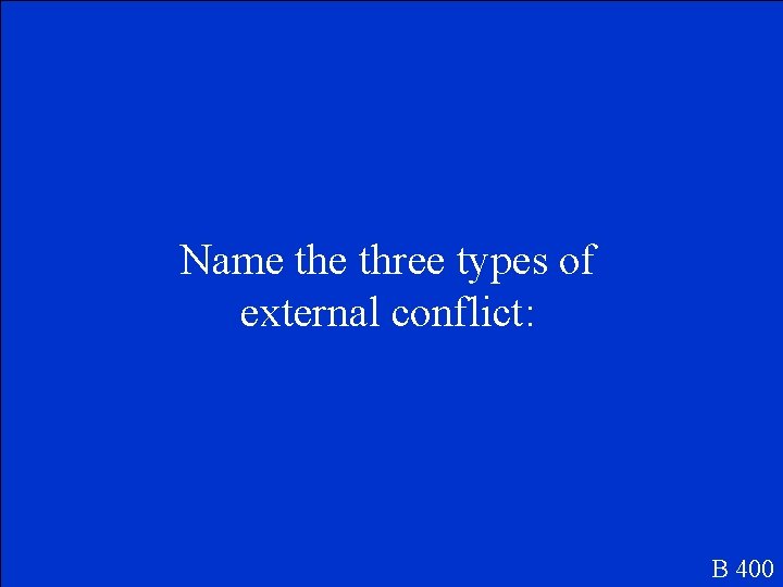 Name three types of external conflict: B 400 