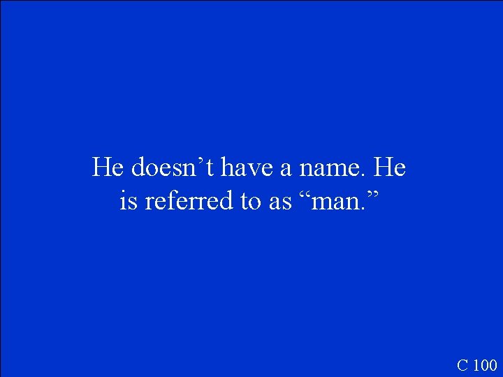 He doesn’t have a name. He is referred to as “man. ” C 100