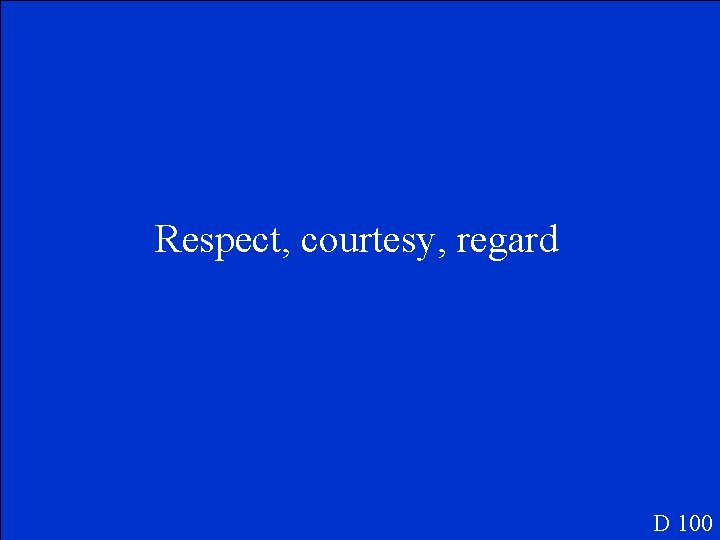 Respect, courtesy, regard D 100 