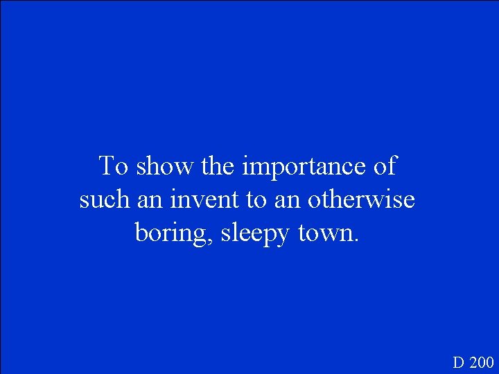 To show the importance of such an invent to an otherwise boring, sleepy town.