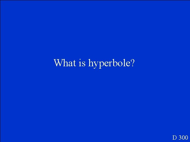 What is hyperbole? D 300 