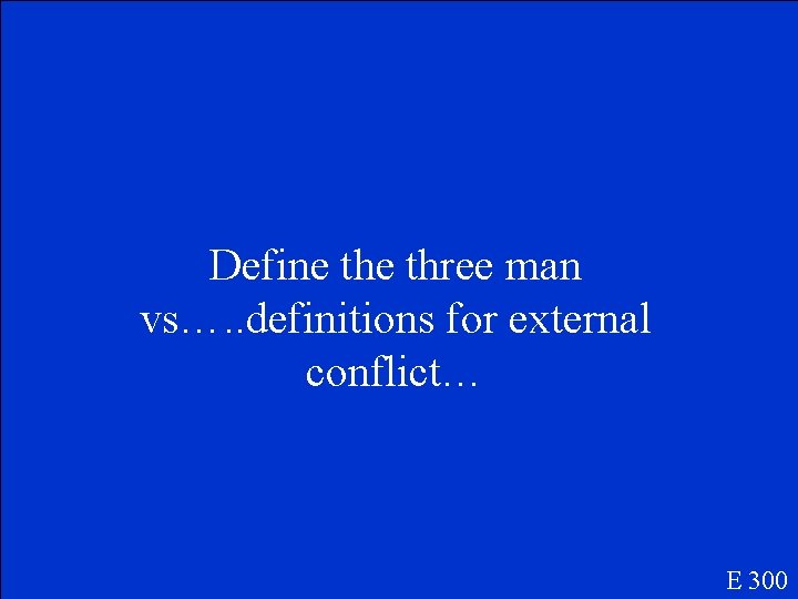 Define three man vs…. . definitions for external conflict… E 300 