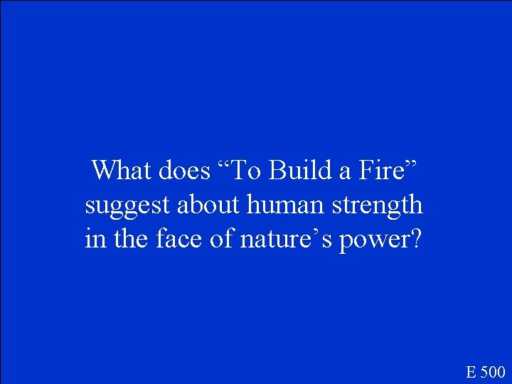 What does “To Build a Fire” suggest about human strength in the face of