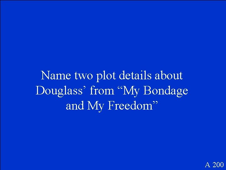 Name two plot details about Douglass’ from “My Bondage and My Freedom” A 200