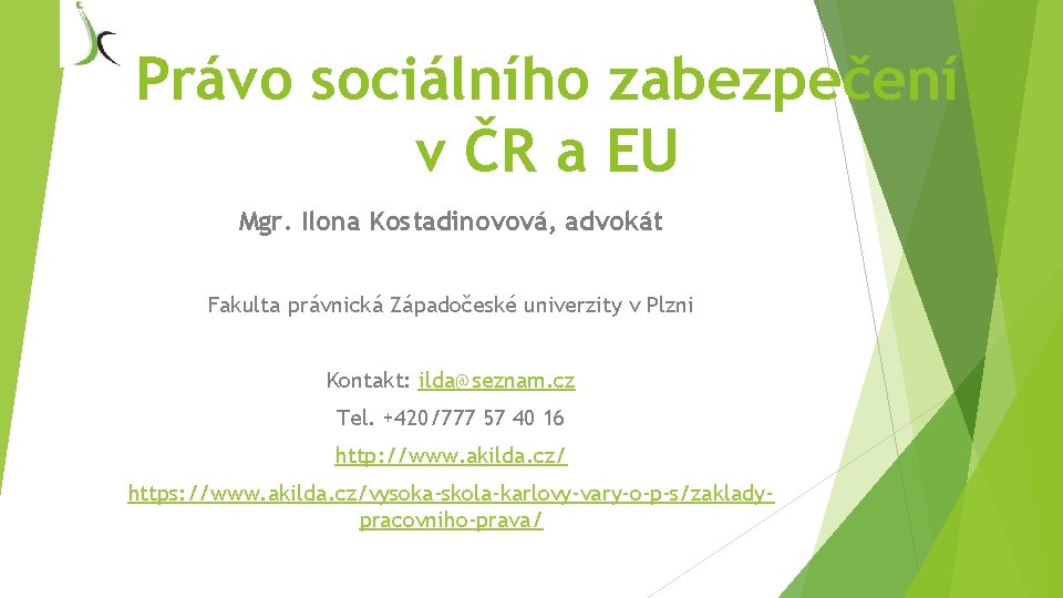 Právo sociálního zabezpečení v ČR a EU Mgr. Ilona Kostadinovová, advokát Fakulta právnická Západočeské