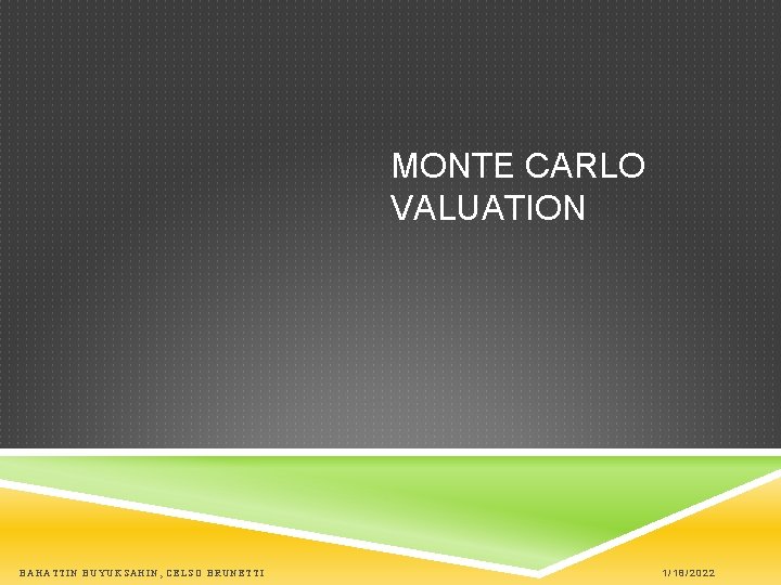 MONTE CARLO VALUATION BAHATTIN BUYUKSAHIN, CELSO BRUNETTI 1/18/2022 