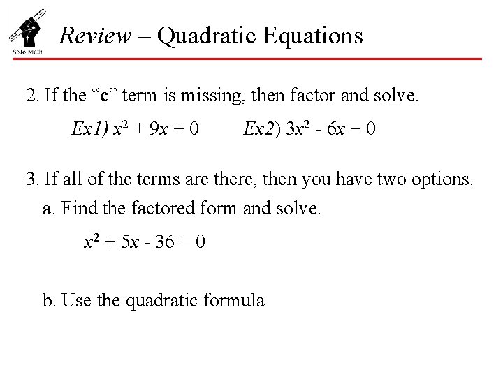 Review – Quadratic Equations 2. If the “c” term is missing, then factor and