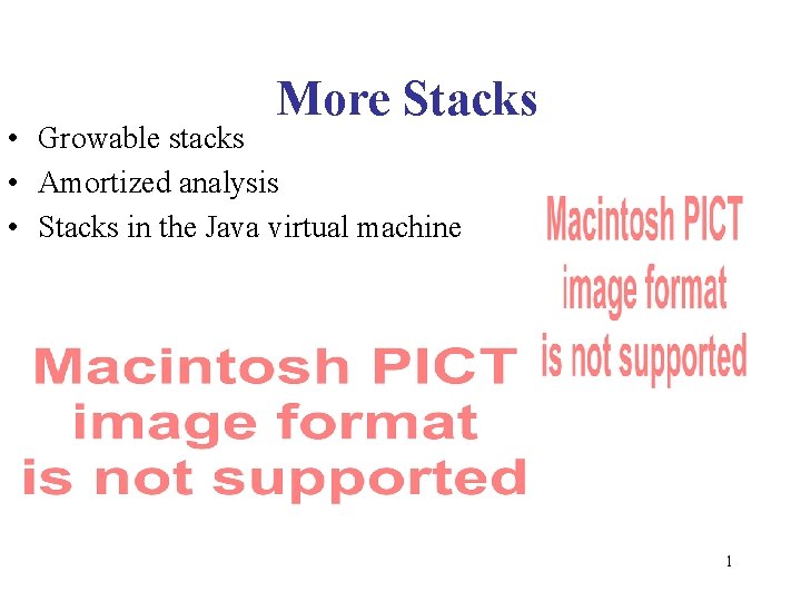 More Stacks • Growable stacks • Amortized analysis • Stacks in the Java virtual