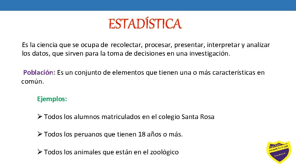 ESTADÍSTICA Es la ciencia que se ocupa de recolectar, procesar, presentar, interpretar y analizar