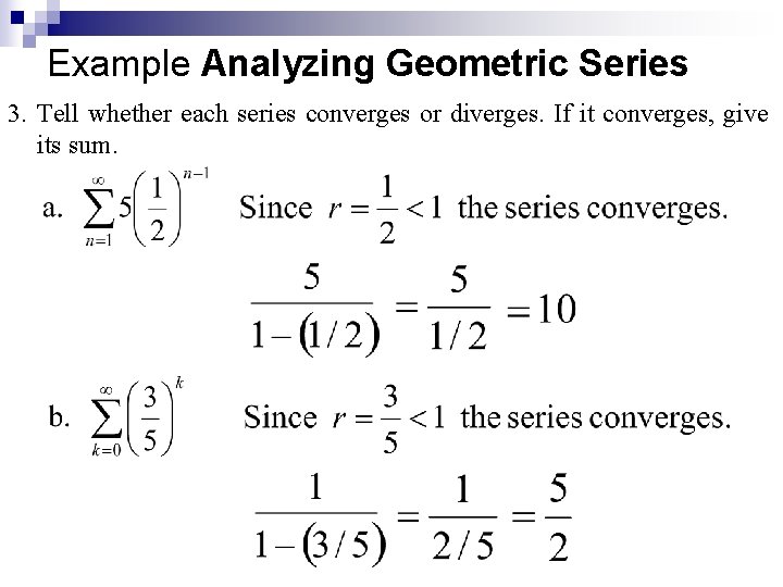 Example Analyzing Geometric Series 3. Tell whether each series converges or diverges. If it
