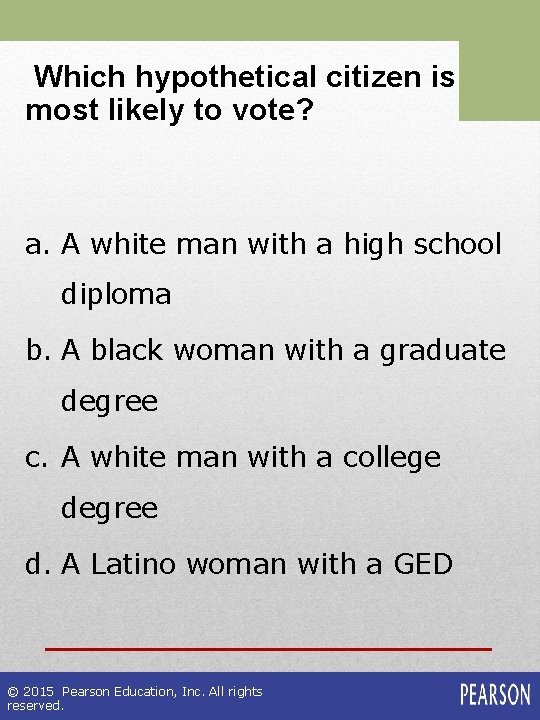 Which hypothetical citizen is most likely to vote? a. A white man with a