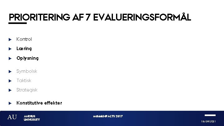 PRIORITERING AF 7 EVALUERINGSFORMÅL Kontrol Læring Oplysning Symbolsk Taktisk Strategisk Konstitutive effekter AU AARHUS