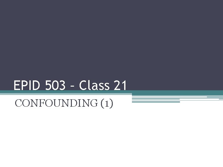 EPID 503 – Class 21 CONFOUNDING (1) 