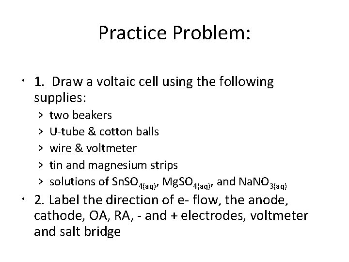 Practice Problem: 1. Draw a voltaic cell using the following supplies: › › ›