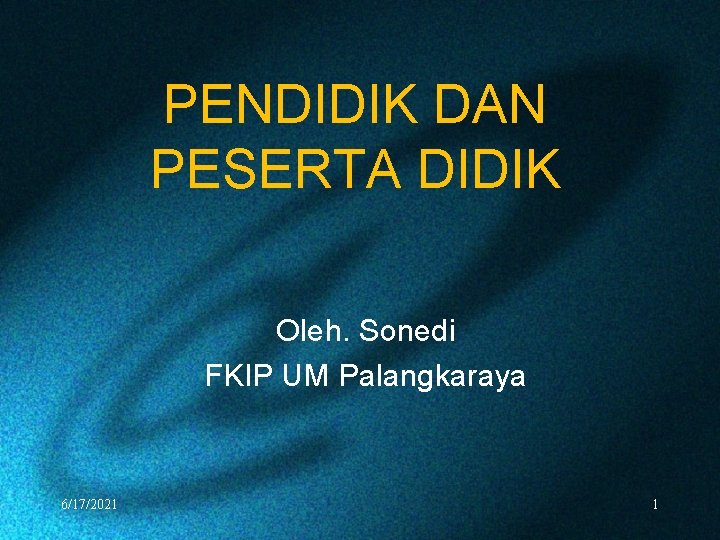 PENDIDIK DAN PESERTA DIDIK Oleh. Sonedi FKIP UM Palangkaraya 6/17/2021 1 