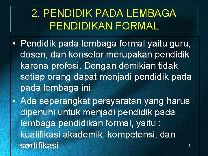 2. PENDIDIK PADA LEMBAGA PENDIDIKAN FORMAL • Pendidik pada lembaga formal yaitu guru, dosen,