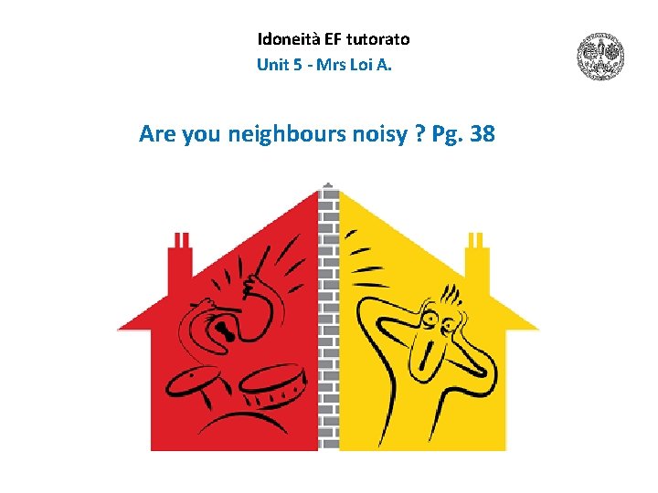 Idoneità EF tutorato Unit 5 - Mrs Loi A. Are you neighbours noisy ?
