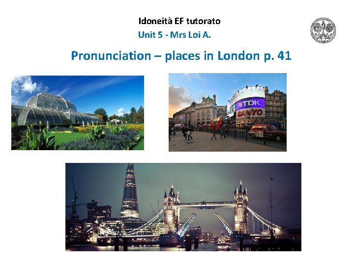 Idoneità EF tutorato Unit 5 - Mrs Loi A. Pronunciation – places in London