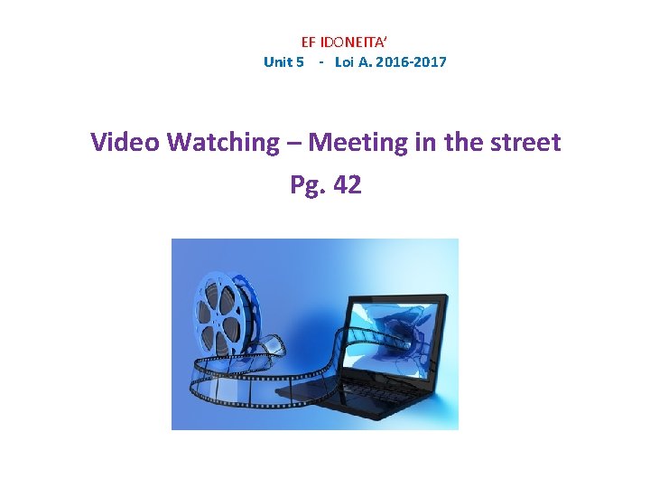 EF IDONEITA’ Unit 5 - Loi A. 2016 -2017 Video Watching – Meeting in