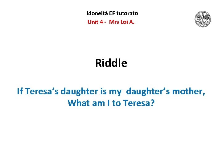 Idoneità EF tutorato Unit 4 - Mrs Loi A. Riddle How If Teresa’s daughter