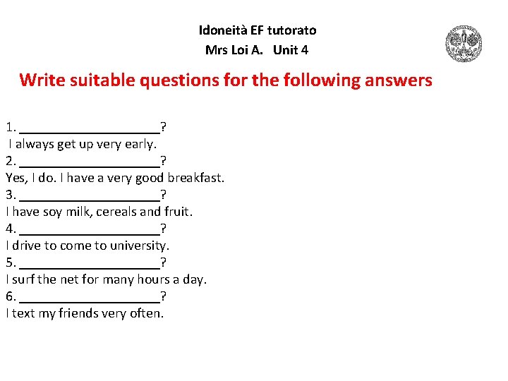 Idoneità EF tutorato Mrs Loi A. Unit 4 Write suitable questions for the following