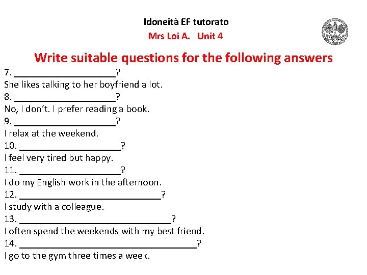 Idoneità EF tutorato Mrs Loi A. Unit 4 Write suitable questions for the following