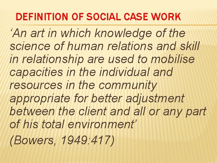 DEFINITION OF SOCIAL CASE WORK ‘An art in which knowledge of the science of