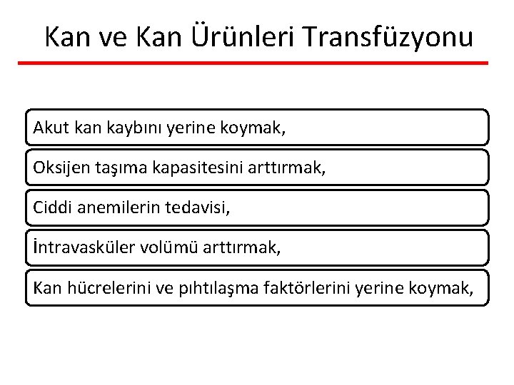 Kan ve Kan Ürünleri Transfüzyonu Akut kan kaybını yerine koymak, Oksijen taşıma kapasitesini arttırmak,