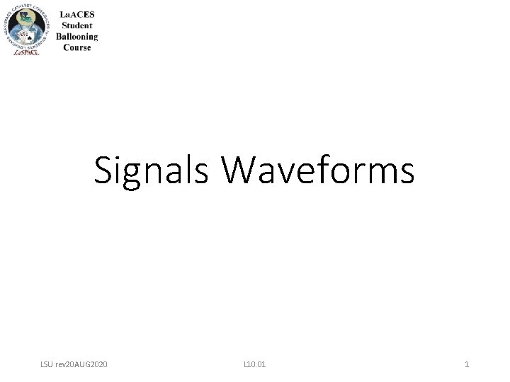 Signals Waveforms LSU rev 20 AUG 2020 L 10. 01 1 Signals Waveforms LSU rev 20 AUG 2020 L 10. 01 1