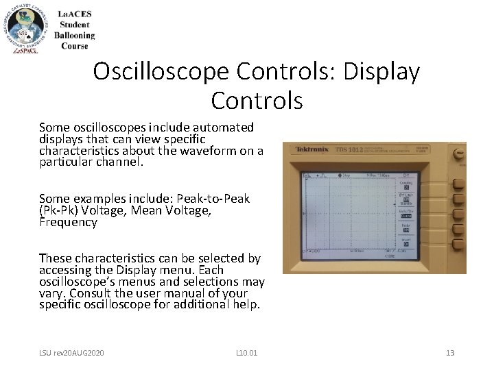 Oscilloscope Controls: Display Controls Some oscilloscopes include automated displays that can view specific characteristics Oscilloscope Controls: Display Controls Some oscilloscopes include automated displays that can view specific characteristics