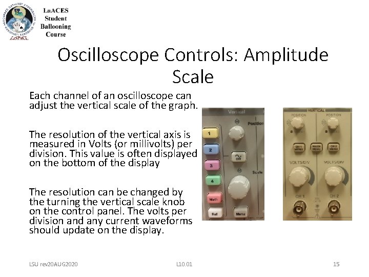 Oscilloscope Controls: Amplitude Scale Each channel of an oscilloscope can adjust the vertical scale Oscilloscope Controls: Amplitude Scale Each channel of an oscilloscope can adjust the vertical scale