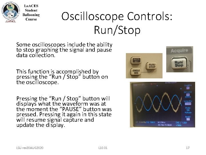 Oscilloscope Controls: Run/Stop Some oscilloscopes include the ability to stop graphing the signal and Oscilloscope Controls: Run/Stop Some oscilloscopes include the ability to stop graphing the signal and