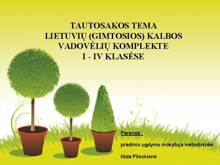 TAUTOSAKOS TEMA LIETUVIŲ (GIMTOSIOS) KALBOS VADOVĖLIŲ KOMPLEKTE I - IV KLASĖSE Parengė : pradinio