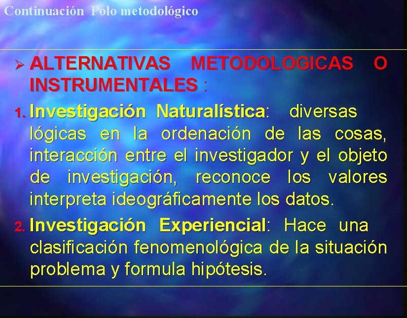 Continuación Polo metodológico Ø ALTERNATIVAS METODOLOGICAS O INSTRUMENTALES : 1. Investigación Naturalística: diversas lógicas