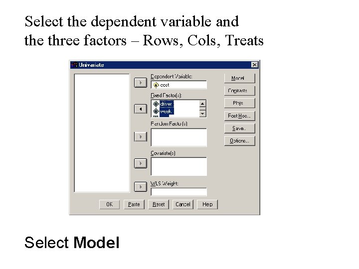 Select the dependent variable and the three factors – Rows, Cols, Treats Select Model