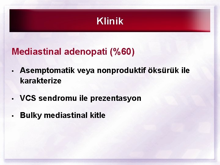 Klinik Mediastinal adenopati (%60) • Asemptomatik veya nonproduktif öksürük ile karakterize • VCS sendromu