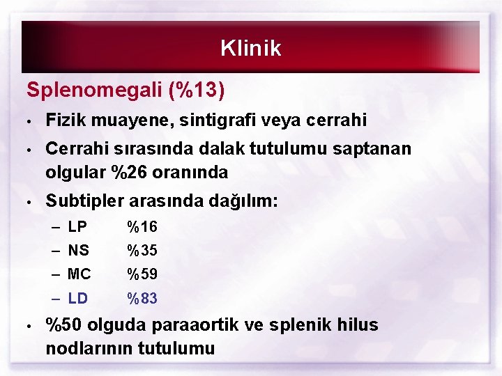 Klinik Splenomegali (%13) • Fizik muayene, sintigrafi veya cerrahi • Cerrahi sırasında dalak tutulumu