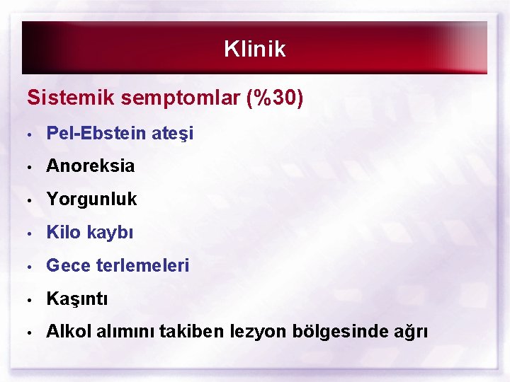 Klinik Sistemik semptomlar (%30) • Pel-Ebstein ateşi • Anoreksia • Yorgunluk • Kilo kaybı