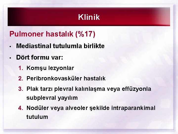 Klinik Pulmoner hastalık (%17) • Mediastinal tutulumla birlikte • Dört formu var: 1. Komşu