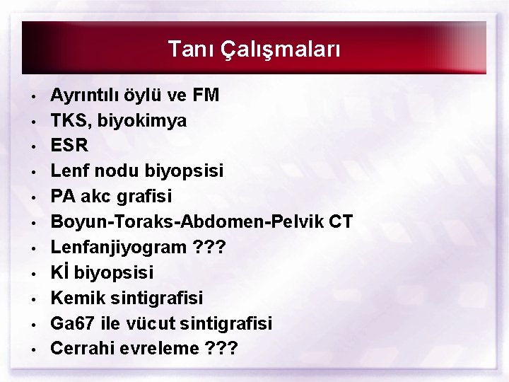 Tanı Çalışmaları • • • Ayrıntılı öylü ve FM TKS, biyokimya ESR Lenf nodu