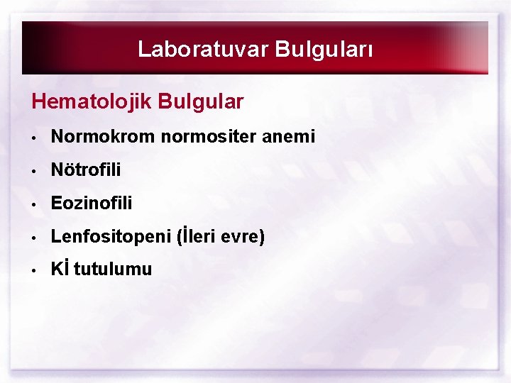 Laboratuvar Bulguları Hematolojik Bulgular • Normokrom normositer anemi • Nötrofili • Eozinofili • Lenfositopeni