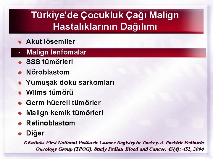 Türkiye’de Çocukluk Çağı Malign Hastalıklarının Dağılımı • Akut lösemiler Malign lenfomalar SSS tümörleri Nöroblastom